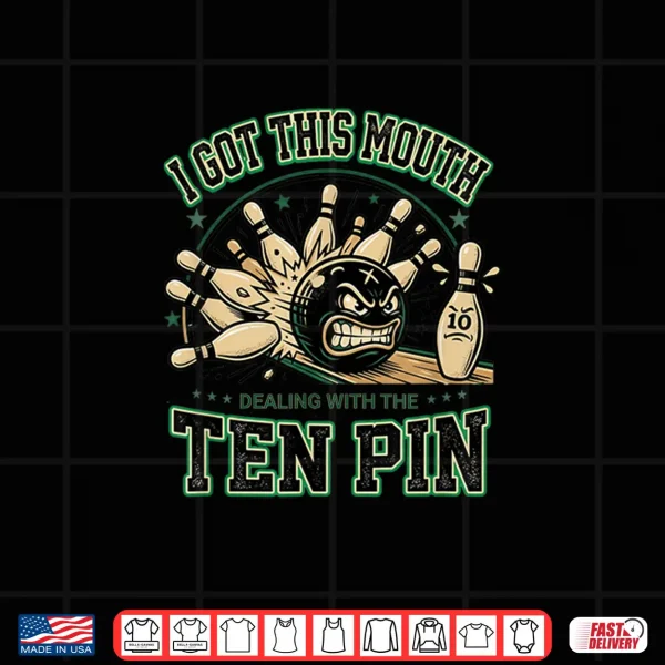 Design Bowling Got This Mouth Dealing with The Ten Pin Men Women Shirt