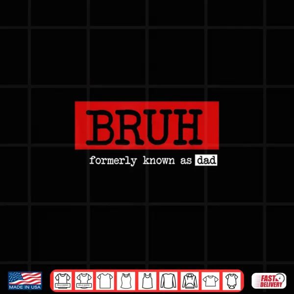 Design Bruh Formerly Known As Dad Funny Fathers Day 2024 Shirt