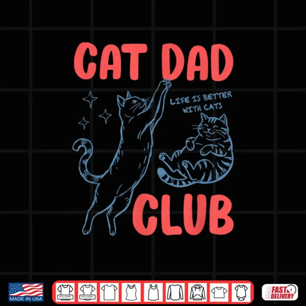 Design Cat Dad Club Fathers Day Life is Better with Cats Kitten Men Shirt