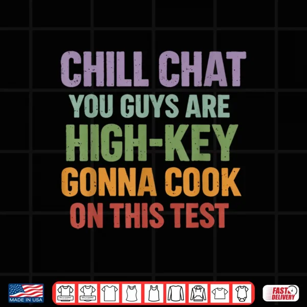 Design Chill Chat You Guys are High Key Gon Cook On This Test 2026 Shirt