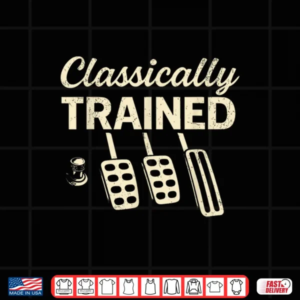 Classically Trained With Dimmer Manual Car Pedals Shirt 4 Design Classically Trained With Dimmer Manual Car Pedals Shirt