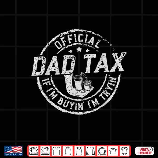 Design Dad Tax If Im Buyin Im Tryin Funny Fathers Day Fast Food Shirt