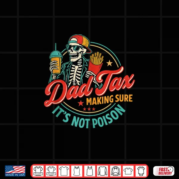 Design Dad Tax Making Sure Its Not Poison Funny Fathers Day Shirt
