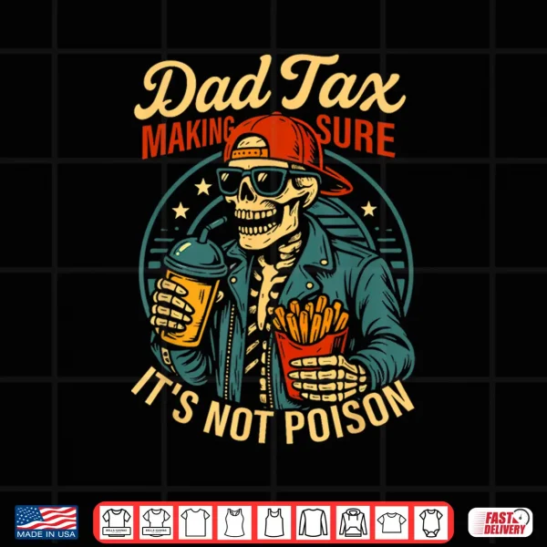 Design Dad Tax Making Sure Its Not Poison Skeleton Fathers Day Shirt