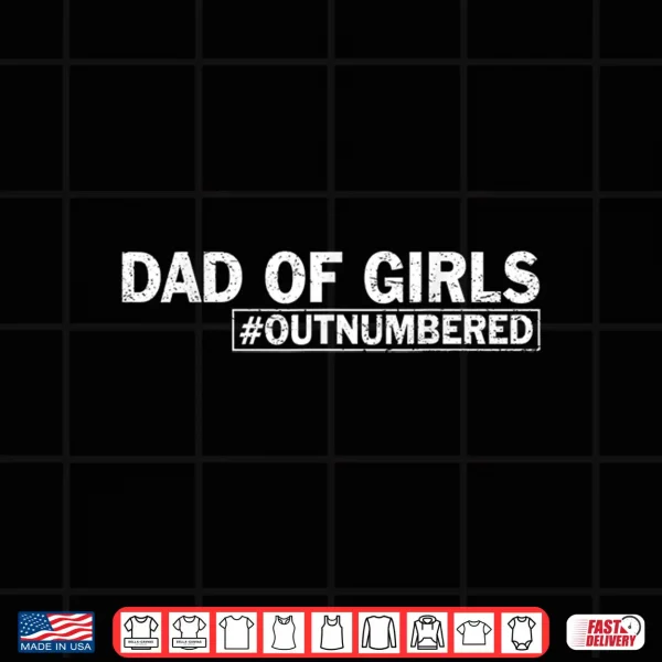 Design Dad of Girls Outnumbered Shirt Hilarious Fathers Day Gift Shirt