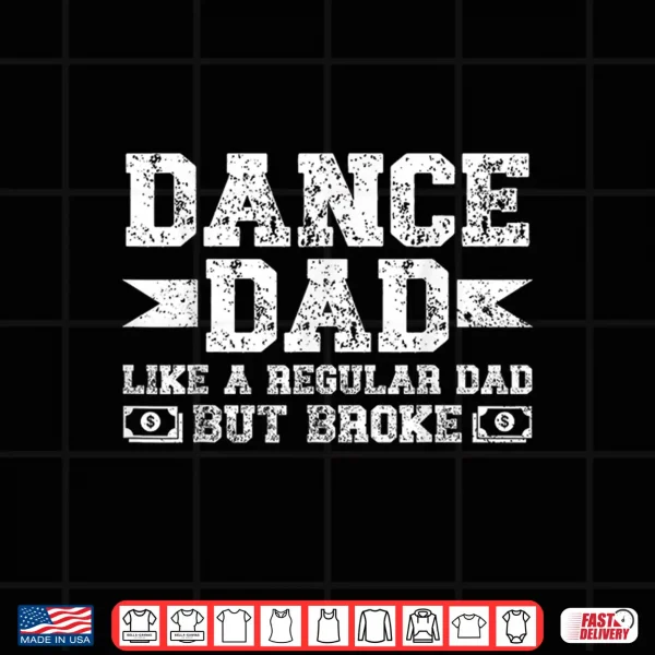 Design Dance Dad Broke Dancing Dad Of A Dancer Dad Dance Father Shirt