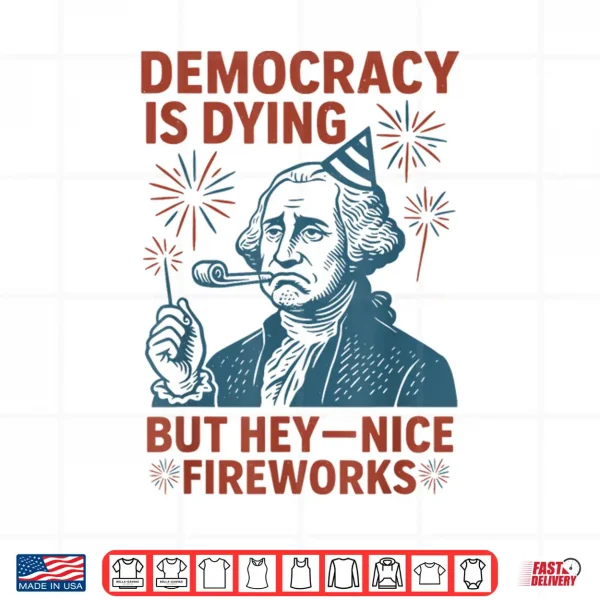 Design Democracy Is Dying Nice Fireworks G. Washington 4th Of July Shirt
