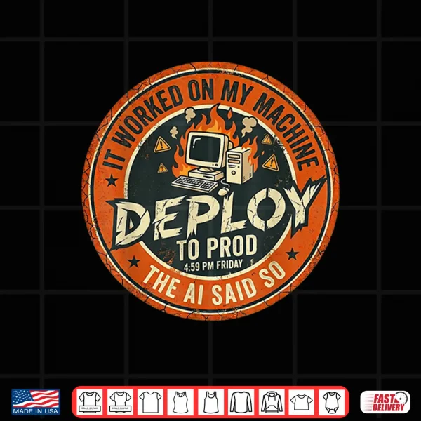 Design Deploy to Prod It Worked On My Machine AI Tech Shirt