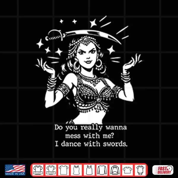 Design Do You Really Wanna Mess With Me I Dance With Sword Shirt