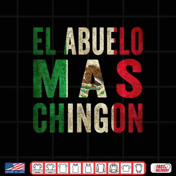 Design El Abuelo Mas Chingon Mexican Grandpa And Dad Shirt