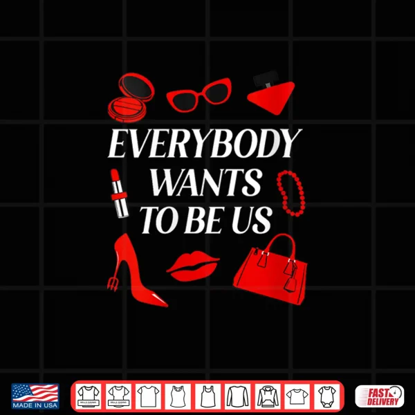 Design Everybody Wants to Be Us Shirt
