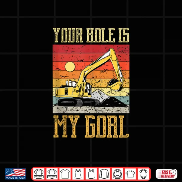 Design Excavator Pun Your Hole is My Goal Construction Humor Shirt