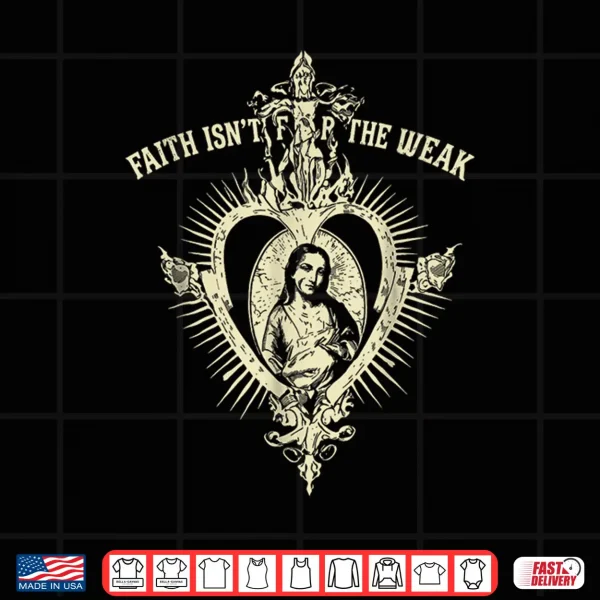 Design Faith Isnt for The Weak Christian Sacred Heart Graphic Shirt