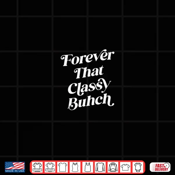 Design Forever that Classy Buhch Bold Sassy Statement Shirt