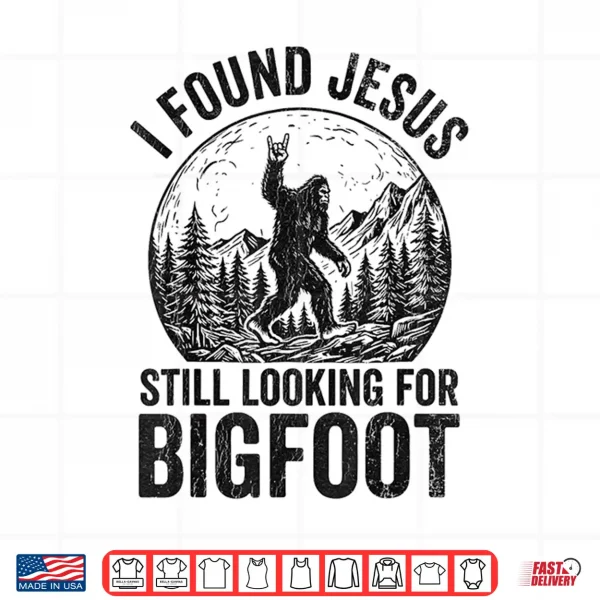 Design Found Jesus Still Looking for Bigfoot Shirt
