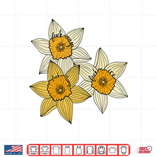Design Fuck MAGA Fuck Trump Fuck ICE Yellow Daffodil Trio Shirt