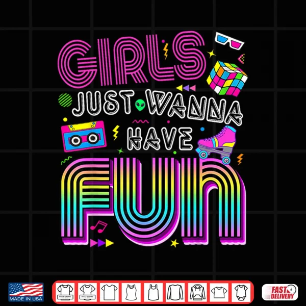 Design Funny 80s Girls Just Wanna Have Fun Tee 1970s 1980s Shirt