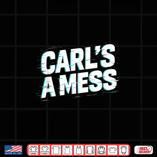 Design Funny Carls A Mess Meme Chaos Humor Sarcastic Quote Shirt