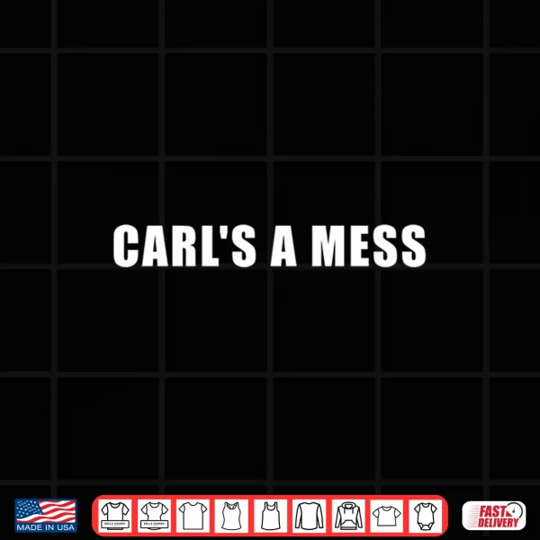 Funny Carl'S A Mess Meme Shirt 4 Design Funny Carls A Mess Meme Shirt