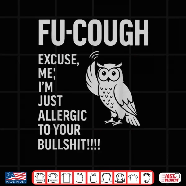Design Funny Fu Cough Allergic to Your BS Sarcastic Owl Shirt