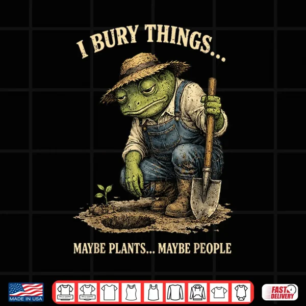 Design Funny I Bury Things Maybe Plants Maybe People Funny Frog Shirt