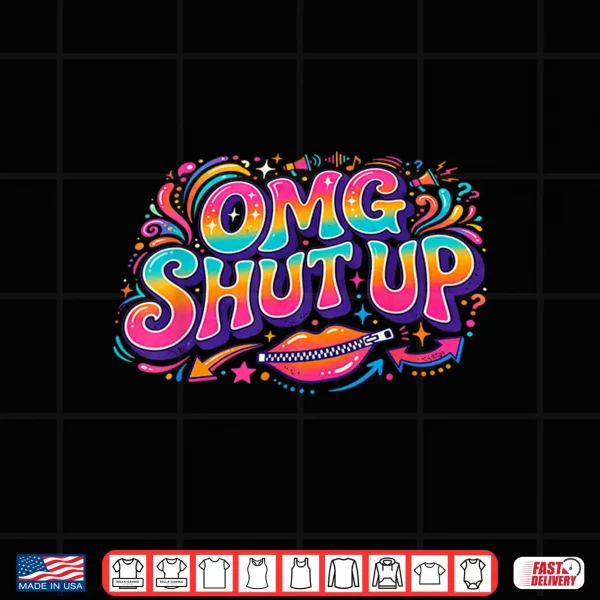 Design Funny Saying OMG Shut Up Humor Meme Sarcasm Joke Shirt