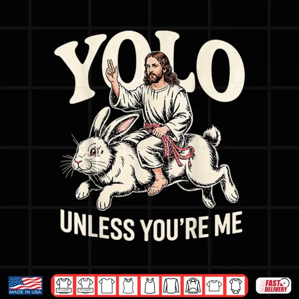 Funny Yolo Unless You'Re Me Funny Jesus Rabbit Shirt 4 Design Funny Yolo Unless Youre Me Funny Jesus Rabbit Shirt