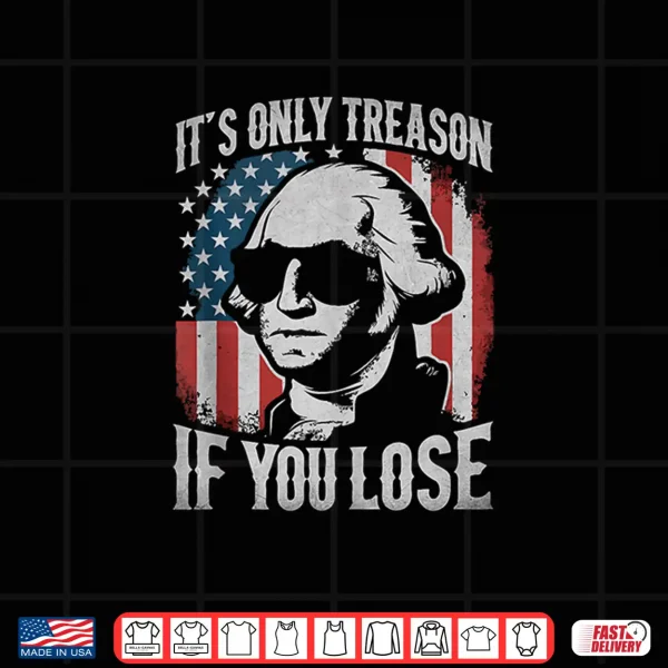 Design George Washington Its Only Treason If You Lose 4th Of July Shirt
