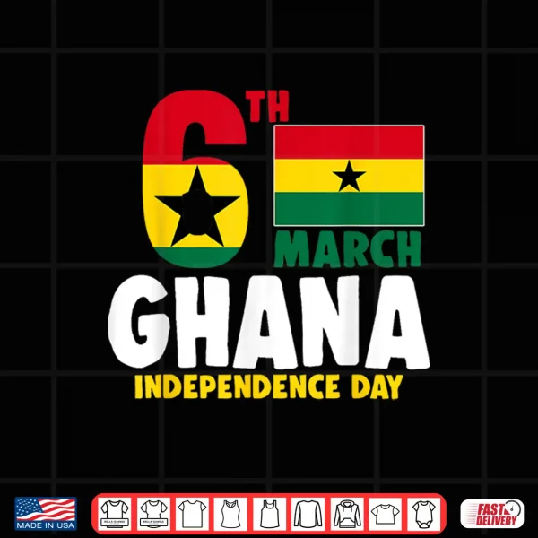 Ghana Flag 6 March Independence Day Ghanaian Shirt 4 Design Ghana Flag 6 March Independence Day Ghanaian Shirt