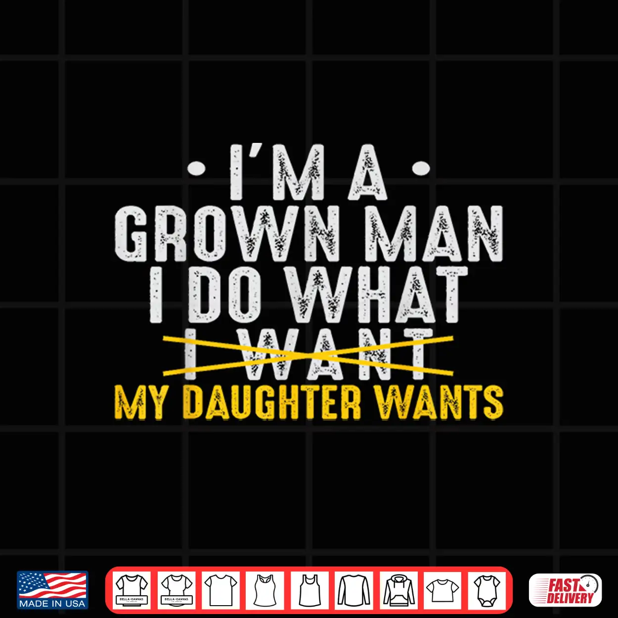 Girl Dad Love Im A Grown Man I Do What My Daughter Wants Pun Shirt Girl Dad Love Im A Grown Man I Do What My Daughter Wants Pun Shirt