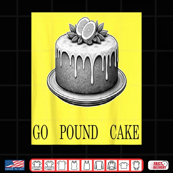 Go Pound Cake Shirt 4 Design Go Pound Cake Shirt