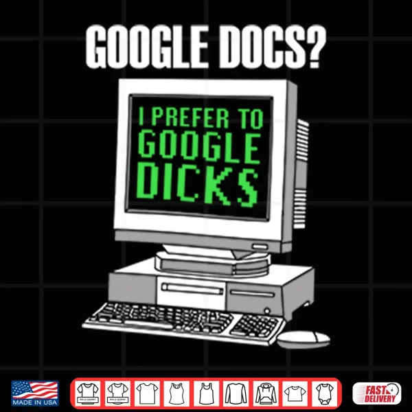 Design Google Docs I Prefer To Google Dicks Shirt