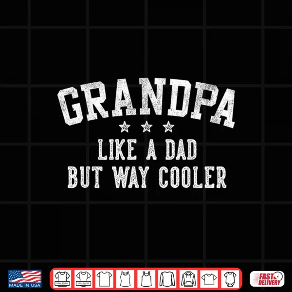 Grandpa Like A Dad But Way Cooler Father'S Day Grandpa Shirt 4 Design Grandpa Like A Dad But Way Cooler Fathers Day Grandpa Shirt