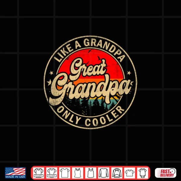 Great Grandpa Like A Grandpa Only Cooler Funny Grandpa Shirt 4 Design Great Grandpa Like A Grandpa Only Cooler Funny Grandpa Shirt
