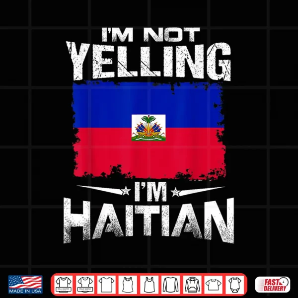 Haiti I'M Not Yelling I'M Haitian Shirt 4 Design Haiti Im Not Yelling Im Haitian Shirt