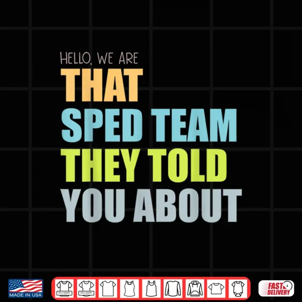 Design Hello We are that Sped Team They Told You About Teacher Shirt