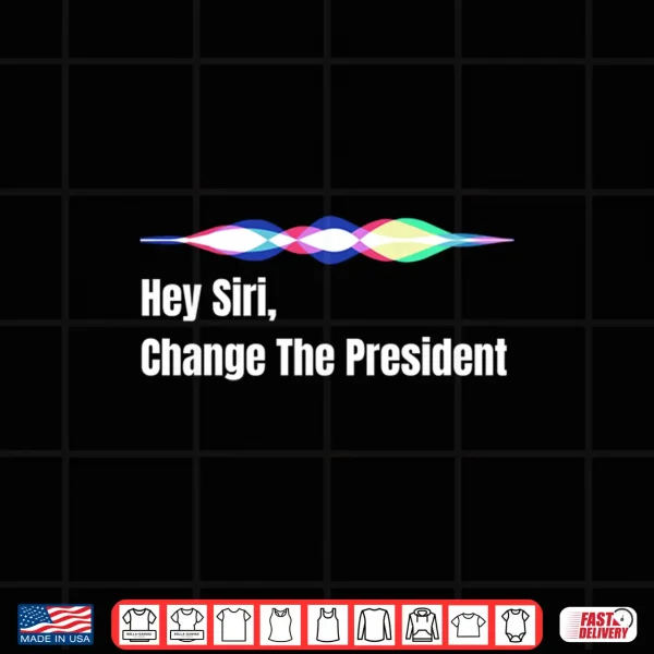 Design Hey Siri Change The President Funny Design Shirt