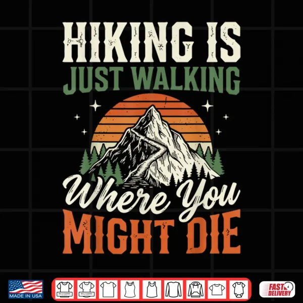 Design Hiking is Just Walking Where You Might Die Shirt