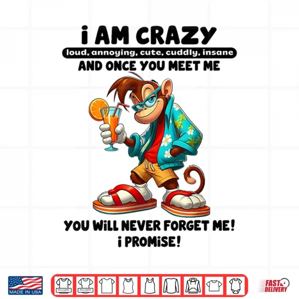 Design I Am Crazy Loud Annoying Cute Cuddly Insane and Once You Shirt