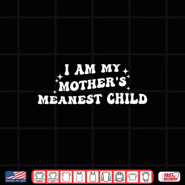 Design I Am My Mothers Meanest Child Family Humor Shirt