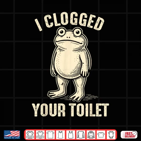 Design I CLOGGED Your Toilet Funny Frog Meme Humor Men Shirt