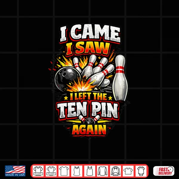 Design I Came Saw Left Ten Pin Bowling Funny Team League Bowlers Shirt