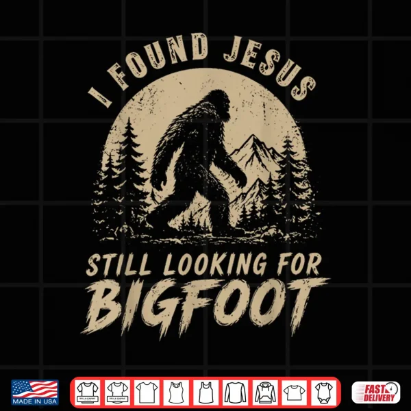 Design I Found Jesus Still Looking for Bigfoot Funny Christian Men Shirt