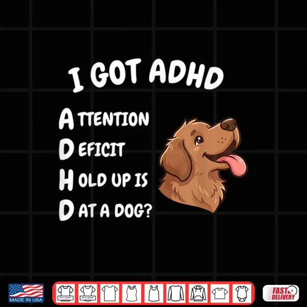 Design I Got ADHD Attention Deficit Hold Up is Dat Dog Funny Dog Shirt