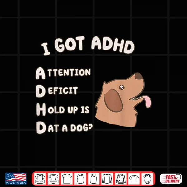 I Got Adhd Is That A Dog Funny Dog Lover Humor Shirt 4 Design I Got ADHD is that A Dog Funny Dog Lover Humor Shirt
