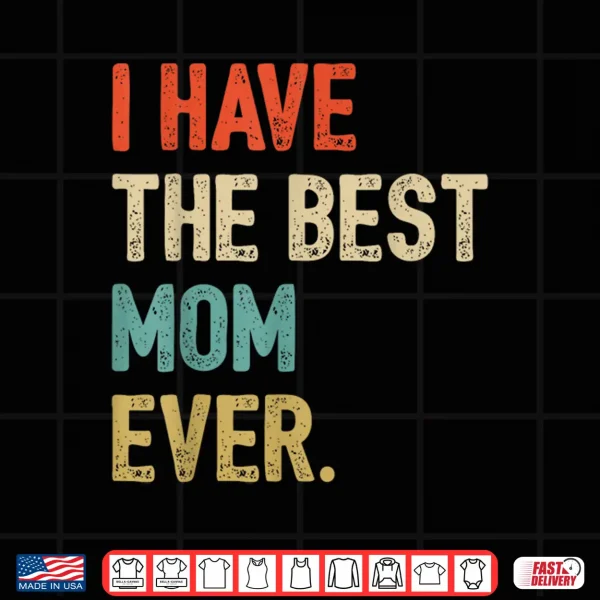 Design I Have The Best Mom Ever Funny New Moms First Mothers Day Shirt