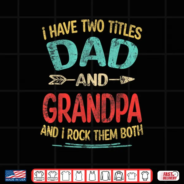 Design I Have Two Titles Dad And Grandpa Vintage Fathers Day Gift Shirt