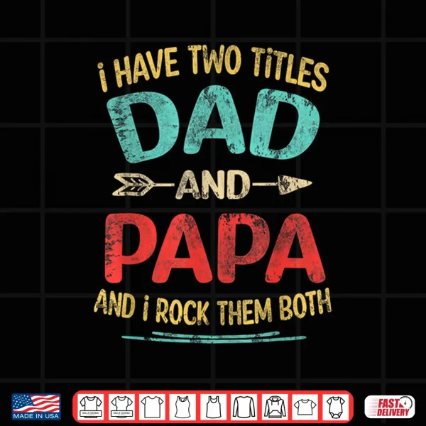 I Have Two Titles Dad And Papa Funny Father'S Day Gift Shirt 4 Design I Have Two Titles Dad And Papa Funny Fathers Day Gift Shirt
