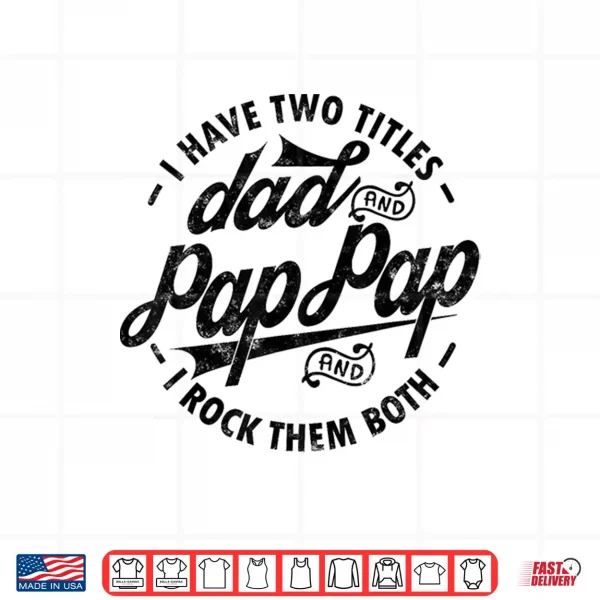 I Have Two Titles Dad & Pap Pap I Rock Them Both Gift Pap Shirt 4 Design I Have Two Titles Dad Pap Pap I Rock Them Both gift Pap Shirt