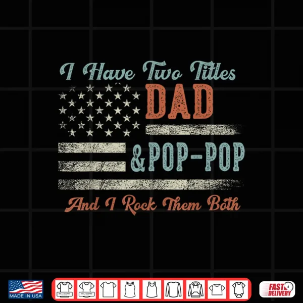 I Have Two Titles Dad & Pop Pop I Rock Them Both Pop Pop Shirt 4 Design I Have Two Titles Dad Pop Pop I Rock Them Both Pop Pop Shirt
